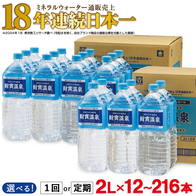 【ふるさと納税】【配送方法が選べる】 水 ミネラルウォーター 2L (通常便：12・18・24本 /定期便：12or18or24本×3～12回・計36～216本) 天然アルカリ温泉水 財寶温泉 通販売上18年連続日本一 【財宝】